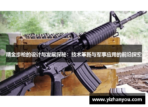 精金步枪的设计与发展探秘：技术革新与军事应用的前沿探索