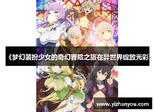 《梦幻装扮少女的奇幻冒险之旅在异世界绽放光彩》